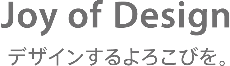 Joy of Design デザインするよろこびを。