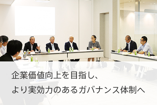 企業価値向上を目指し、より実効力のあるガバナンス体制へ
