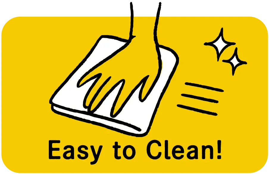 Easy to Clean！