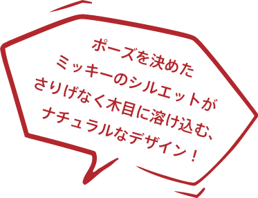 ポーズを決めたミッキーのシルエットがさりげなく木目に溶け込む、ナチュラルなデザイン！