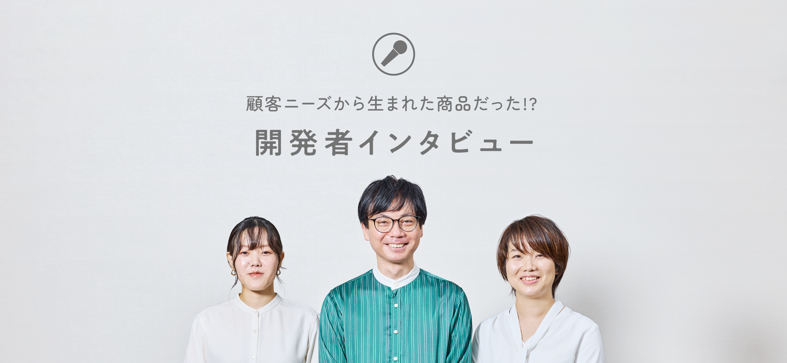 顧客ニーズから生まれた商品だった!? 開発者インタビュー